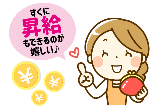 日々の頑張りや能力をしっかり考慮するので、すぐに昇給もできます！