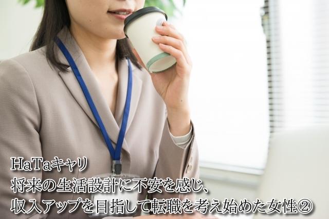HaTaキャリ　将来の生活設計に不安を感じ、収入アップを目指して転職を考え始めた女性②