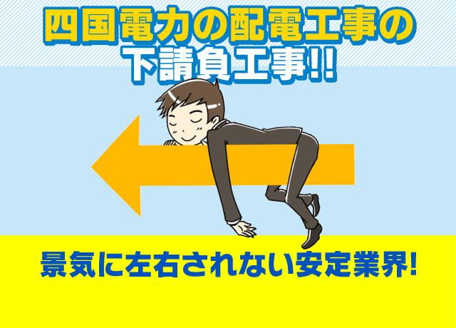 四国電力の配電工事の下請負工事なので、年間を通して安定した仕事が入ってます。