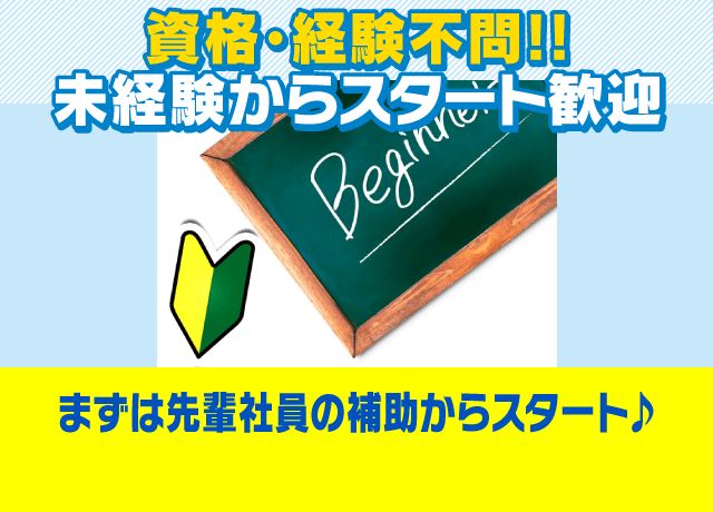 まったくの初心者の方もスタートできる環境が整っています！まずは先輩社員の補助からスタート！