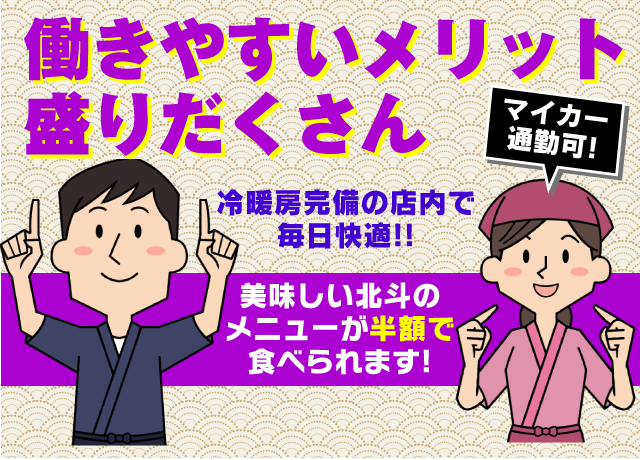 働き方も叶うし、マイカー通勤OKだし、北斗メニューが半額など働くメリットがたくさん♪