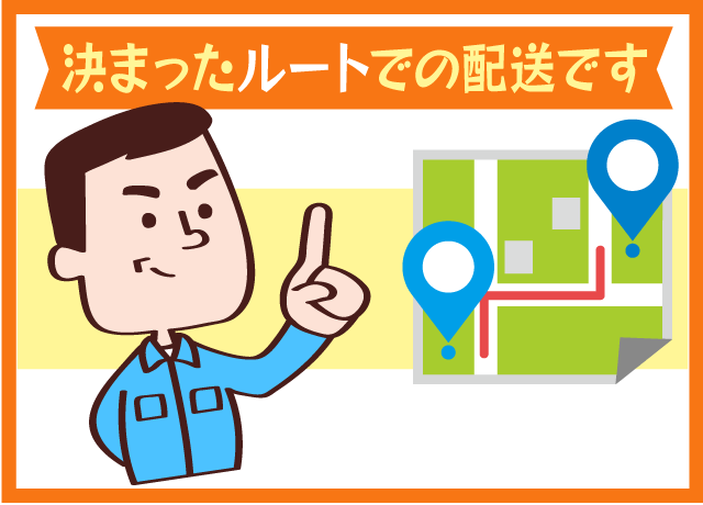 決まったルートだから道に詳しくなくても大丈夫！すぐに慣れますよ。