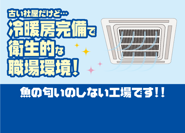 古い社屋だけど冷暖房完備で衛生的な職場環境で、魚の匂いのしない工場です♪