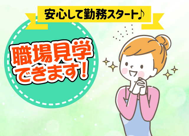 初めに職場見学もでき、安心して勤務スタートできます。