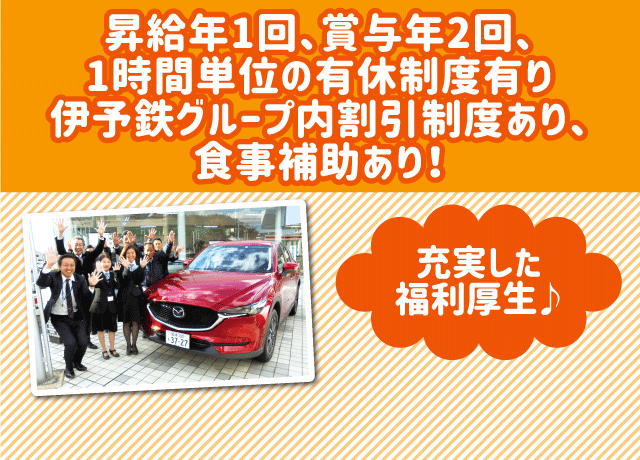 昇給年1回、賞与年2回、1時間単位の有休制度あり、伊予鉄グループ内割引制度あり、食事補助等の充実した福利厚生♪