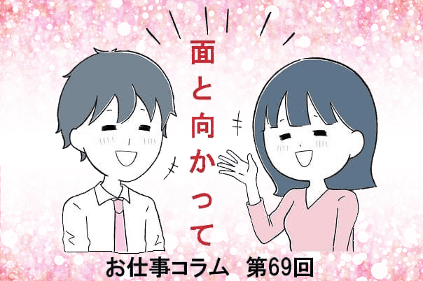お仕事コラム　第69回【面と向かって】
