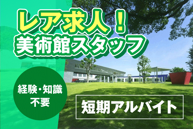美術館スタッフ 受付 清掃 経験不問 資格不問 期間限定 バイト｜ミウラート・ヴィレッジ｜愛媛県松山市堀江町