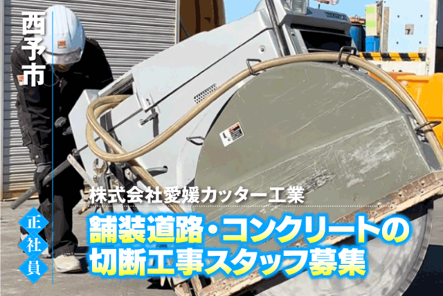 現場作業員 道路切断工事 土木作業 完全週休2日制 経験不問 正社員｜(株)愛媛カッター工業 宇和支店｜愛媛県西予市宇和町坂戸