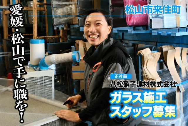 ガラス施工スタッフ 未経験OK 資格取得支援 全国からの応募歓迎 正社員｜八松硝子建材(株)｜愛媛県松山市来住町