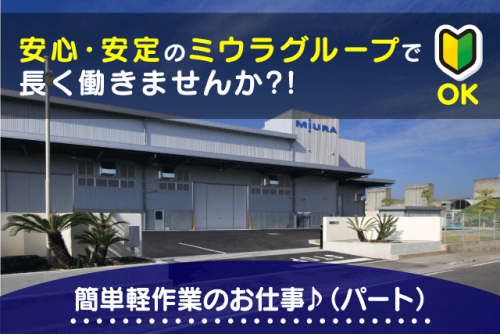 工場内作業員 軽作業 加工 仕分け 未経験・ブランク可 パート｜(株)三浦マニファクチャリング｜愛媛県松山市北条辻