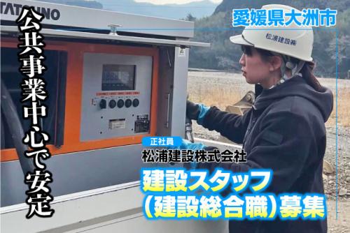 建設スタッフ（建設総合職） 適性配属 UIJターン歓迎 正社員｜松浦建設(株)｜愛媛県大洲市菅田町菅田甲