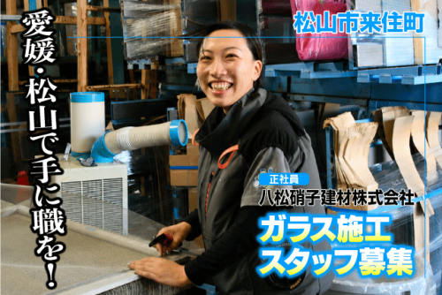 ガラス施工スタッフ 未経験OK 資格取得支援 全国応募OK 正社員｜八松硝子建材(株)｜愛媛県松山市来住町